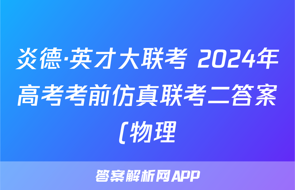 炎德·英才大联考 2024年高考考前仿真联考二答案(物理)